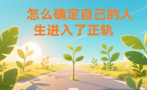 某公众号付费文章：怎么确定自己的人生进入了正轨？-数智网创