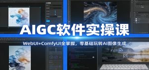 AIGC软件实操课：WebUI+ComfyUI全掌握，零基础玩转AI图像生成-数智网创