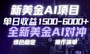 日赚1500-6000+，新美金 AI 对冲项目，合规稳定，小白易上手，创业副业优选，可复制放大-数智网创