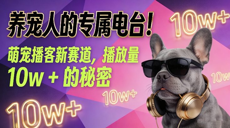 养宠人的专属电台!萌宠播客新赛道,播放量10w+的秘密-数智网创