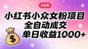 小红书小众女粉项目，全自动成交，单日收益多张-数智网创