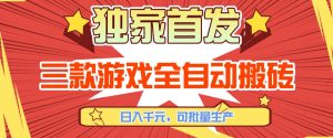 【独家首发】三款游戏全自动搬砖,日入1K+,可批量生产,小白也能做【揭秘】-数智网创
