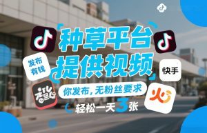 种草平台提供视频，你发布，无粉丝要求，发布就有钱，轻松一天3张+【揭秘】-数智网创