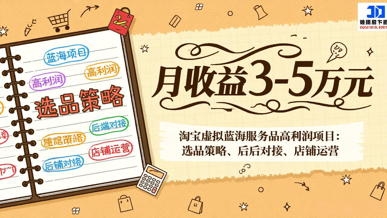 淘宝虚拟蓝海服务品高利润项目:选品策略、后端对接、店铺运营,月收益可达3-5万元-数智网创