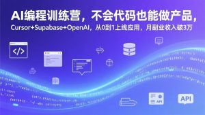 AI编程训练营，不会代码也能做产品，Cursor+Supabase+OpenAI，从0到1上线应用，月副业收入破3万-数智网创