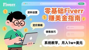 零基础Fiverr赚美金指南，涵盖资料设置、定价策略、销售技巧，系统教学，月入1w+美元-数智网创