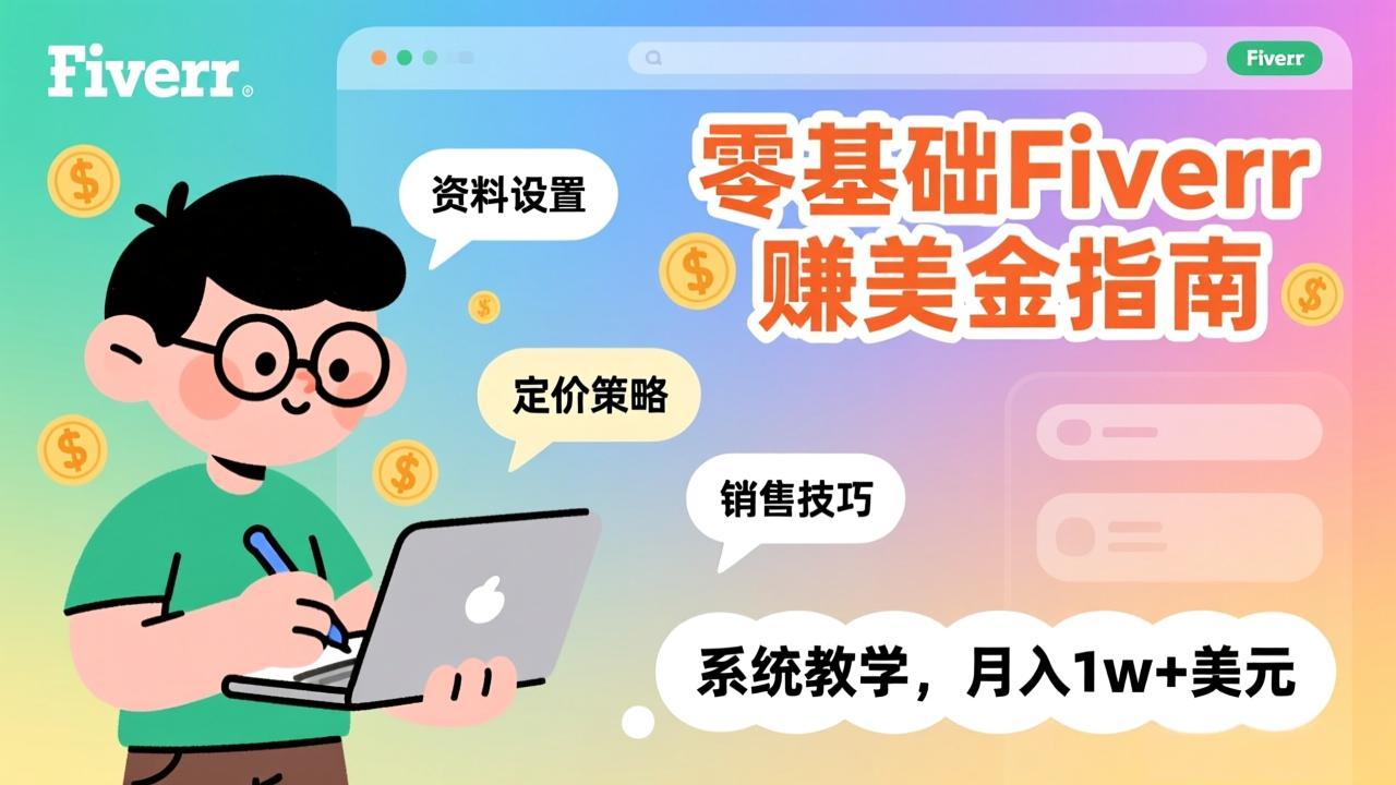 零基础Fiverr赚美金指南，涵盖资料设置、定价策略、销售技巧，系统教学，月入1w+美元-数智网创