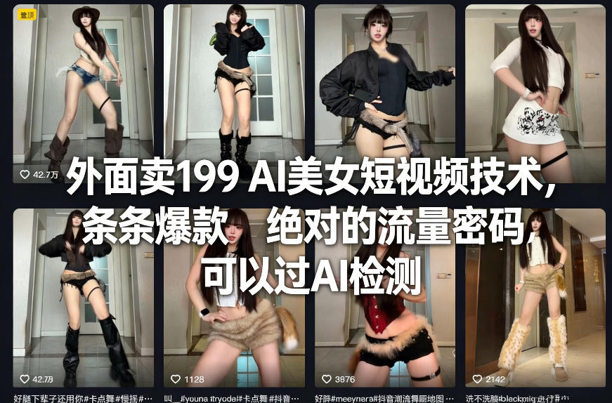 外面卖199 AI美女短视频技术，条条爆款，绝对的流量密码，可以过AI检测-数智网创
