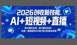 2026创收新技能AI+短视频+直播，用AI爆改生意，这是一套能陪你从0到1的AI创富实战课-数智网创