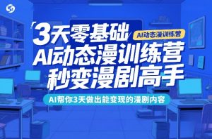 3天零基础AI动态漫训练营，秒变漫剧高手，AI帮你3天做出能变现的漫剧内容-数智网创