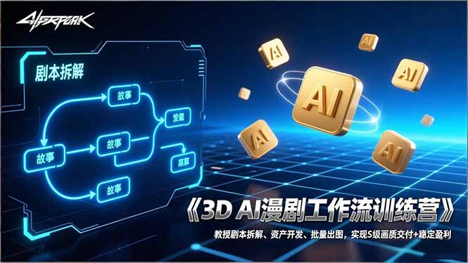 3D AI漫剧工作流训练营：教授剧本拆解、资产开发、批量出图，实现S级画质交付+稳定盈利-数智网创