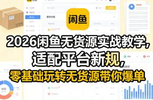 2026闲鱼无货源实战教学，适配平台新规，零基础玩转无货源带你爆单-数智网创