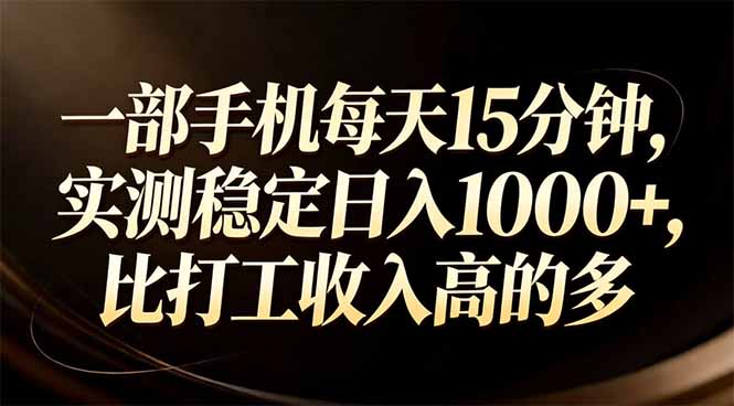 一部手机每天15分钟，实测稳定日入1000+，比打工收入还高-数智网创