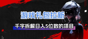 游戏礼包拉新_千字拆解日入5位数的项目逻辑-数智网创