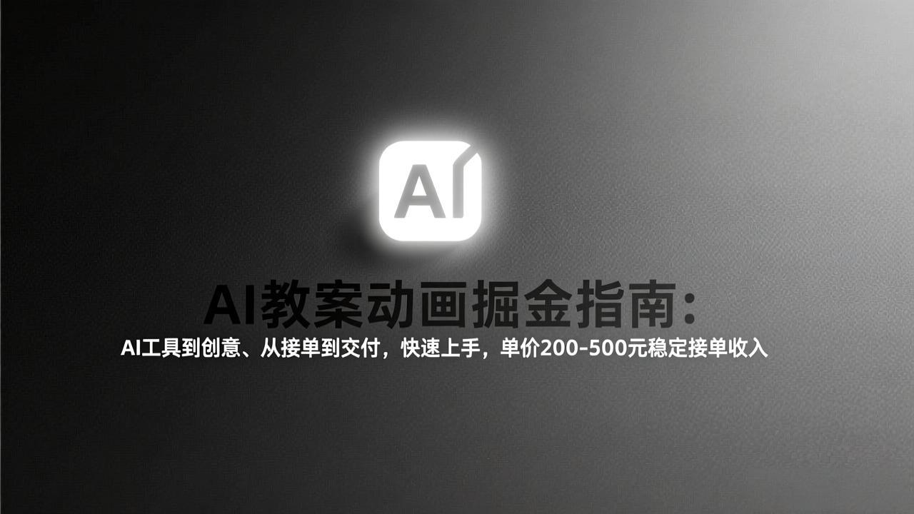 AI教案动画掘金指南:从工具到创意、从接单到交付,快速上手,单价200-500元稳定接单收入-数智网创
