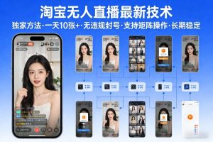 淘宝无人直播【最新技术】，独家方法，一天搞10张+，无违规封号，支持矩阵操作，长期稳定【内部揭秘】-数智网创