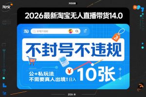 2026最新淘宝无人直播带货14.0,不封号不违规,公+私玩法,不需要真人出境,日入10张【揭秘】-数智网创