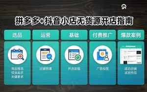 拼多多+抖音小店无货源开店，包括：选品、运营、基础、付费推广、爆款案例等(更新26年2月)-数智网创