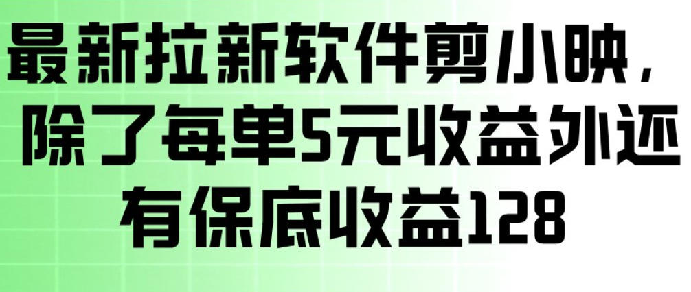 最新拉新软件剪小映，除了每单5米收益外还有保底收益128，一部手机轻松賺钱-数智网创