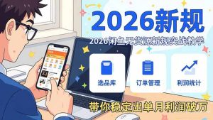 2026闲鱼无货源新规实战教学,从零基础搭建账号到选品上架运营,带你稳定出单月利润破万-数智网创
