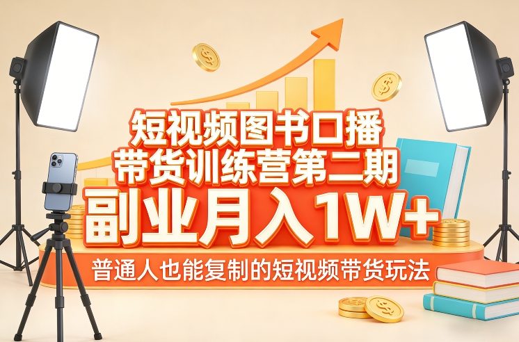 短视频图书口播带货训练营第二期，副业月入1W＋，普通人也能复制的短视频带货玩法-数智网创