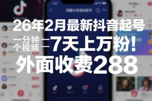 26年2月最新抖音起号涨粉教学，一分钟一个视频，7天上万粉，外面收费288-数智网创