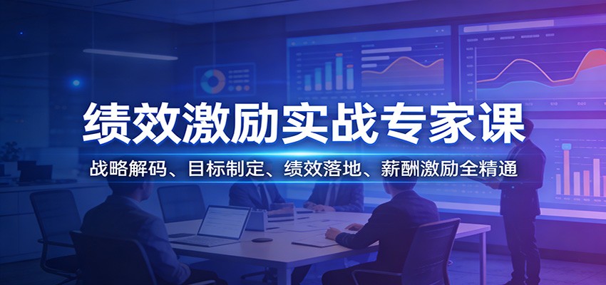 绩效激励实战专家课：战略解码、目标制定、绩效落地、薪酬激励全精通-数智网创