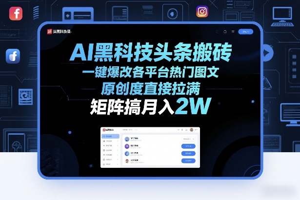 AI黑科技头条搬砖，一键爆改各平台热门图文，原创度直接拉满，矩阵搞月入2W+【揭秘】-数智网创