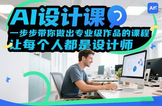 AI设计课，一步步带你做出专业级作品的课程，让每个人都是设计师-数智网创