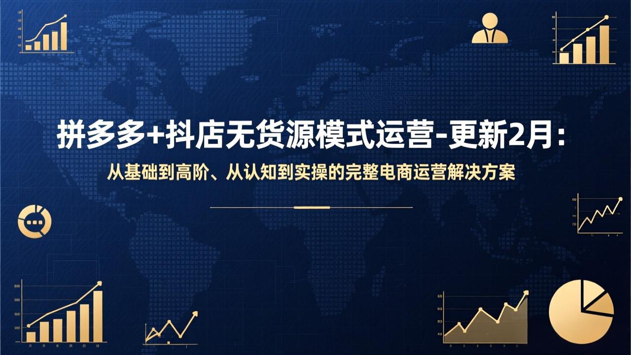 拼多多+抖店无货源模式运营-更新2月：从基础到高阶、从认知到实操的完整电商运营解决方案-数智网创