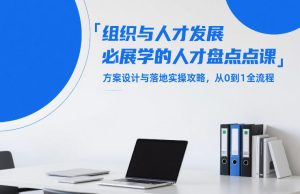 组织与人才发展必学的人才盘点课，方案设计与落地实操攻略，从0到1全流程-数智网创