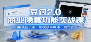 豆包2.0商业隐藏功能实战课：26年最新玩法，短视频自媒体一站式变现-数智网创