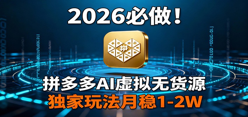 2026 必做！拼多多 AI 虚拟无货源，独家玩法月稳 1-2W-数智网创