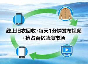 线上旧衣回收项目，我们给你提供视频，每天花一分钟发布视频，抢占百亿蓝海市场【揭秘】-数智网创