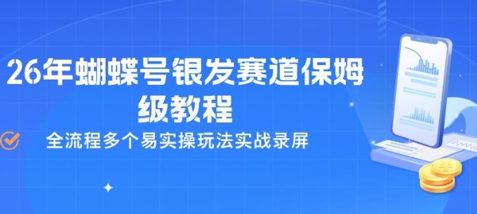 26年蝴蝶号银发赛道保姆级教程,全流程多个易实操玩法实战录屏-数智网创
