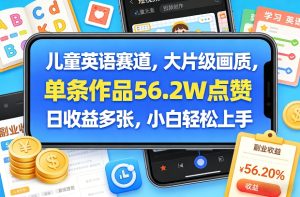 儿童英语赛道，大片级画质，单条作品56.2W点赞，日收益多张，小白轻松上手-数智网创