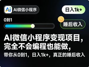 AI微信小程序变现项目，完全不会编程也能做，带你从0到1，日入1k+，真正的睡后收入-数智网创