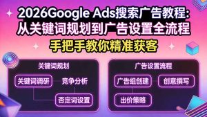 2026Google Ads搜索广告教程：从关键词规划到广告设置全流程，手把手教你精准获客-数智网创