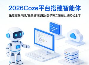 2026Coze平台搭建智能体,无需高配电脑、无需编程基础,哪怕数学和英文薄弱也能轻松上手-数智网创