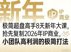 极简超盘高手8天新年大课(26年3月4-13日)，抢先复制2026年IP商业，小团队高利润的极简打法-数智网创