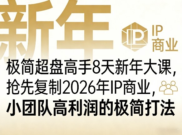 极简超盘高手8天新年大课(26年3月4-13日)，抢先复制2026年IP商业，小团队高利润的极简打法-数智网创