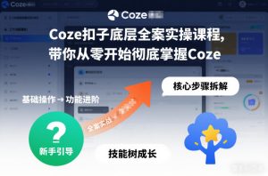 Coze扣子底层全案实操课程，带你从零开始彻底掌握Coze(更新3月)-数智网创