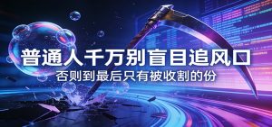 付费文章《通人千万别盲目追风口》否则到最后只有被收割的份-数智网创