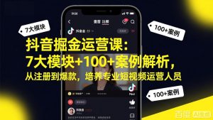 抖音掘金运营课：7大模块+100+案例解析，从注册到爆款，培养专业短视频运营人员-数智网创