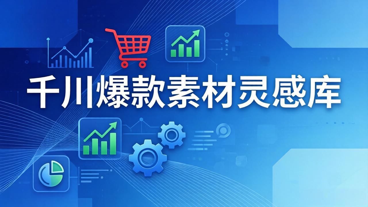 千川爆款素材灵感库：16种产品属性+10种素材类型+三大主题句式，像查字典一样找灵感-数智网创