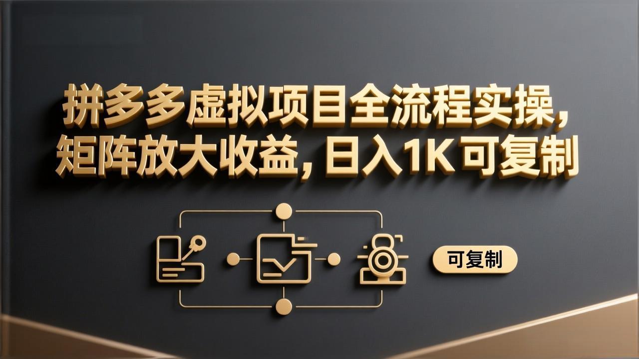 拼多多虚拟项目全流程实操，矩阵放大收益，日入 1K 可复制-数智网创