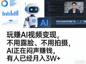 玩賺AI视频变现，不用露脸、不用拍摄，AI正在闷声賺钱，有人已经月入3W+-数智网创