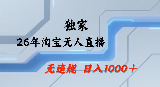 26年最新淘宝无人直播，24小时自动直播，不违规不封号，直播25小时卖17W，可批量矩阵【揭秘】-数智网创