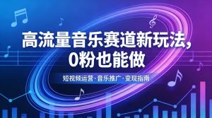 高流量音乐赛道新玩法，0粉也能做，冷启动破万播，轻松涨粉变现-数智网创