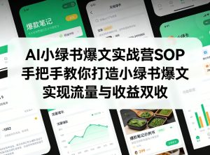 AI小绿书爆文实战营SOP，手把手教你打造小绿书爆文，实现流量与收益双收-数智网创